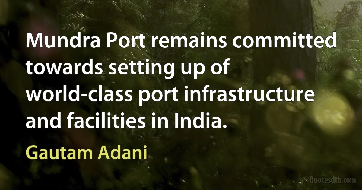 Mundra Port remains committed towards setting up of world-class port infrastructure and facilities in India. (Gautam Adani)