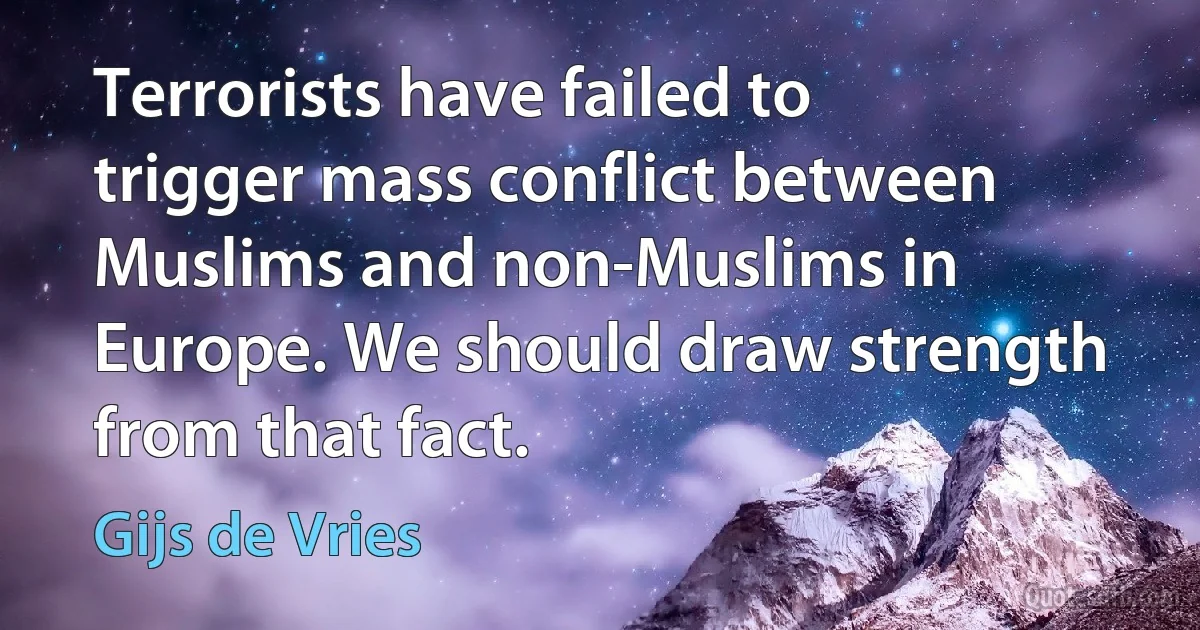 Terrorists have failed to trigger mass conflict between Muslims and non-Muslims in Europe. We should draw strength from that fact. (Gijs de Vries)