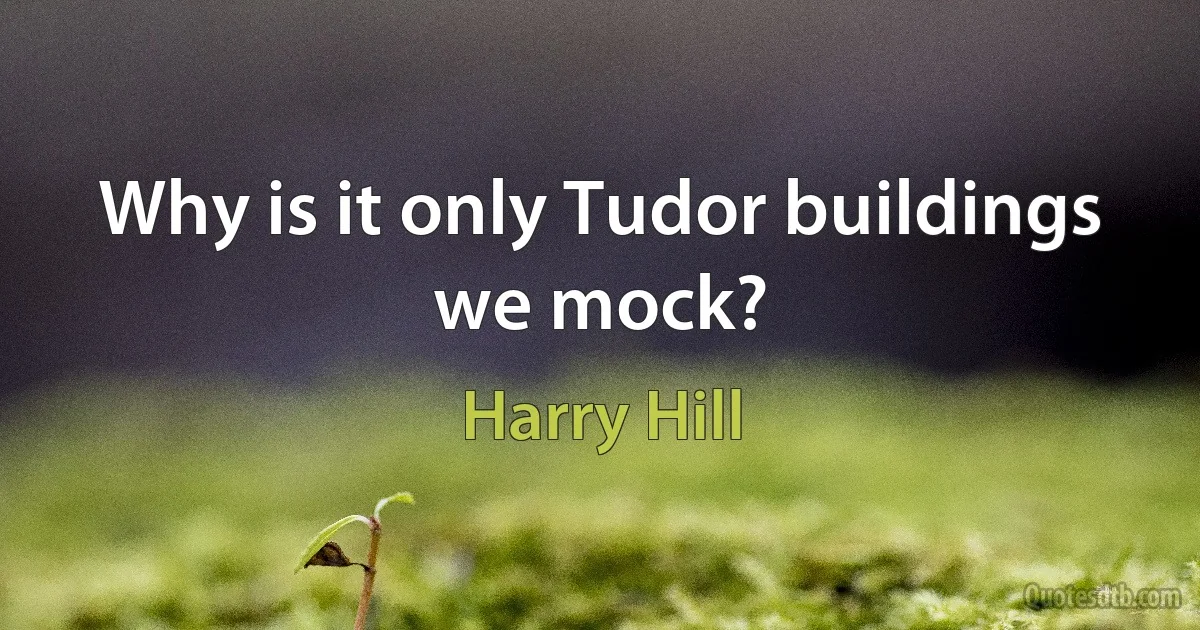 Why is it only Tudor buildings we mock? (Harry Hill)