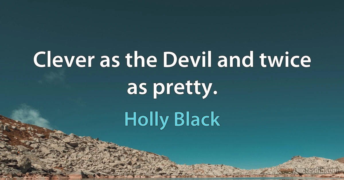 Clever as the Devil and twice as pretty. (Holly Black)