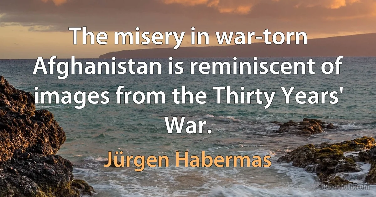 The misery in war-torn Afghanistan is reminiscent of images from the Thirty Years' War. (Jürgen Habermas)