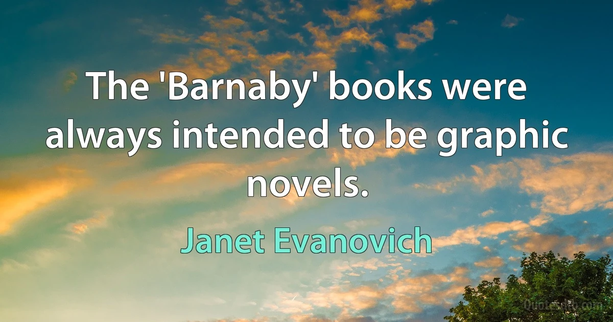 The 'Barnaby' books were always intended to be graphic novels. (Janet Evanovich)