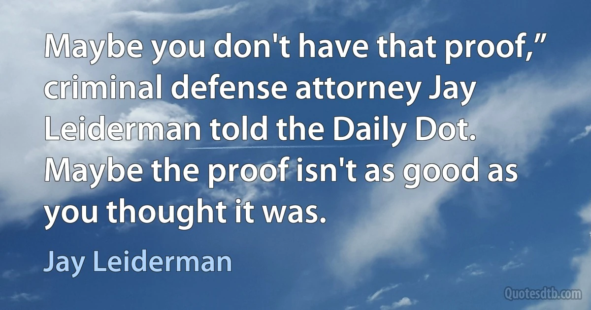 Maybe you don't have that proof,” criminal defense attorney Jay Leiderman told the Daily Dot. Maybe the proof isn't as good as you thought it was. (Jay Leiderman)