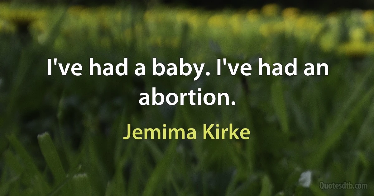 I've had a baby. I've had an abortion. (Jemima Kirke)