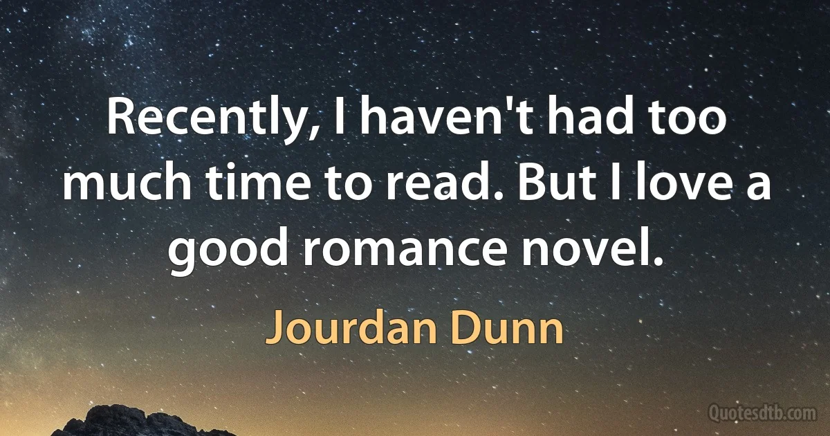 Recently, I haven't had too much time to read. But I love a good romance novel. (Jourdan Dunn)