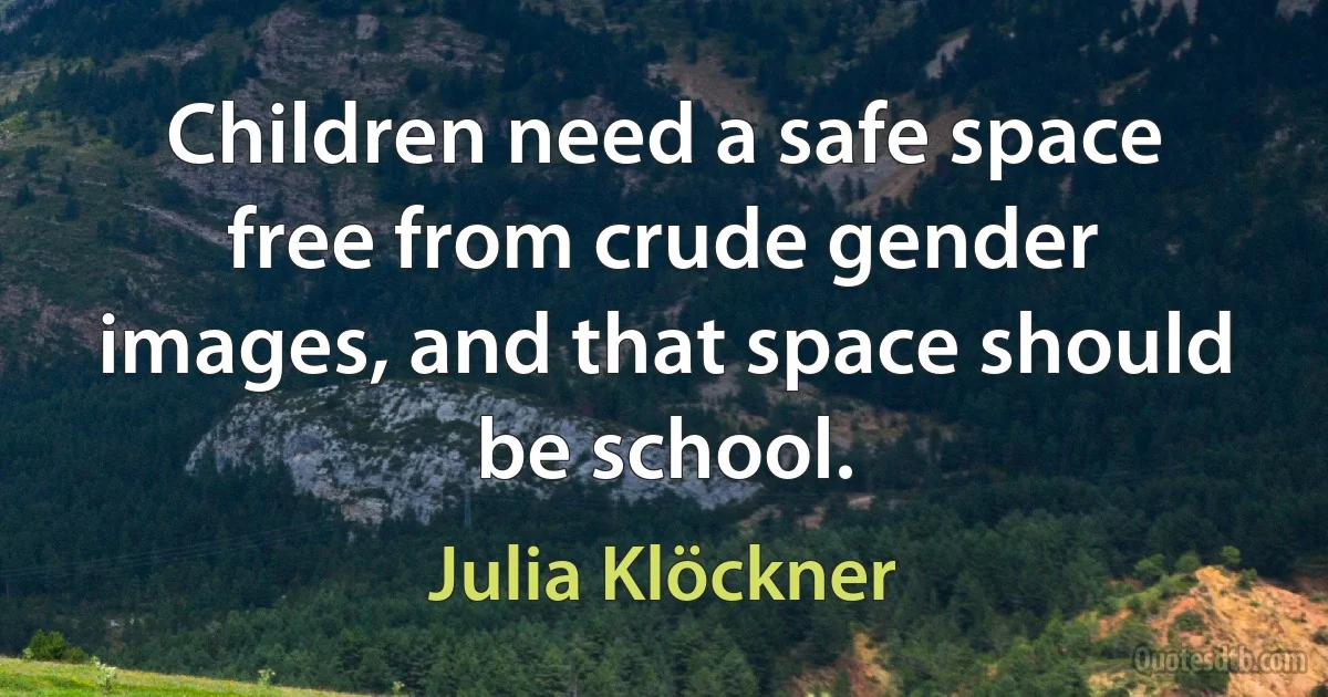 Children need a safe space free from crude gender images, and that space should be school. (Julia Klöckner)