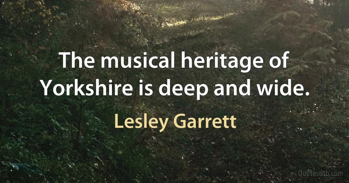 The musical heritage of Yorkshire is deep and wide. (Lesley Garrett)