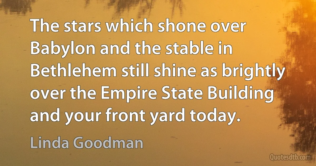 The stars which shone over Babylon and the stable in Bethlehem still shine as brightly over the Empire State Building and your front yard today. (Linda Goodman)