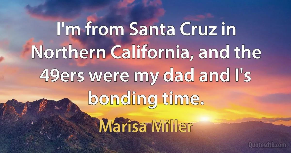 I'm from Santa Cruz in Northern California, and the 49ers were my dad and I's bonding time. (Marisa Miller)