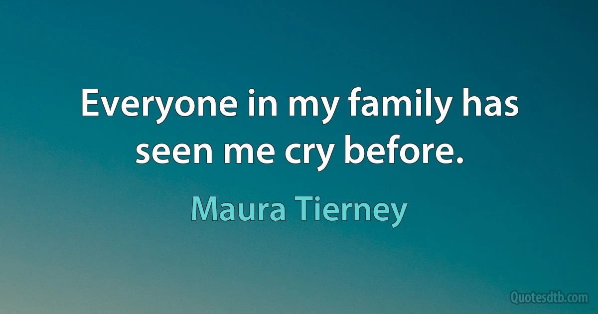 Everyone in my family has seen me cry before. (Maura Tierney)