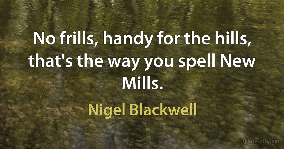 No frills, handy for the hills, that's the way you spell New Mills. (Nigel Blackwell)