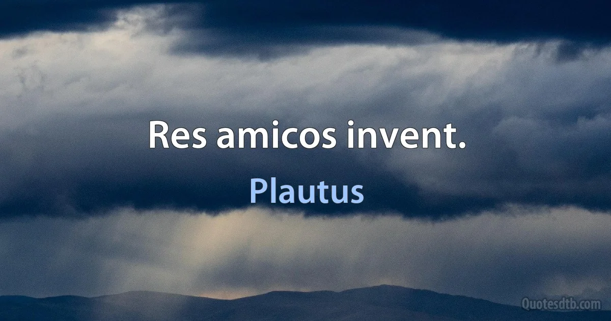 Res amicos invent. (Plautus)