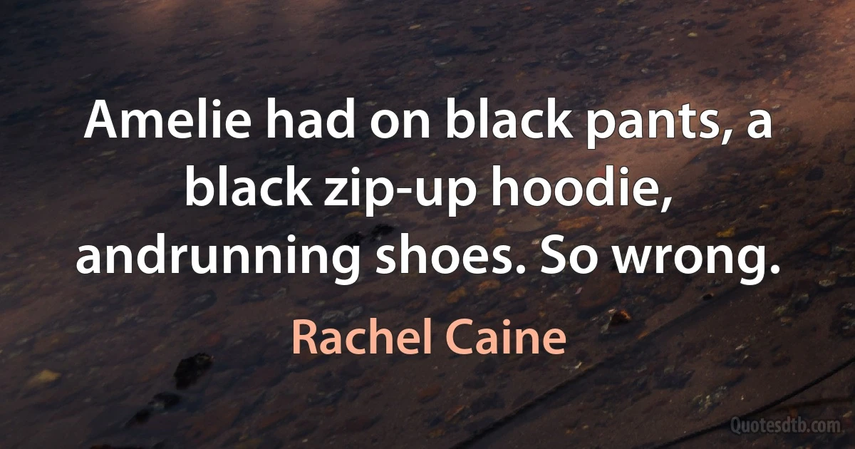 Amelie had on black pants, a black zip-up hoodie, andrunning shoes. So wrong. (Rachel Caine)