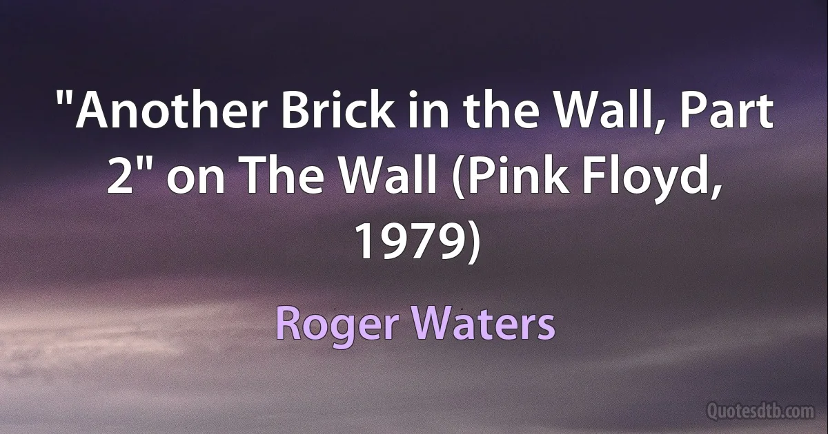 "Another Brick in the Wall, Part 2" on The Wall (Pink Floyd, 1979) (Roger Waters)