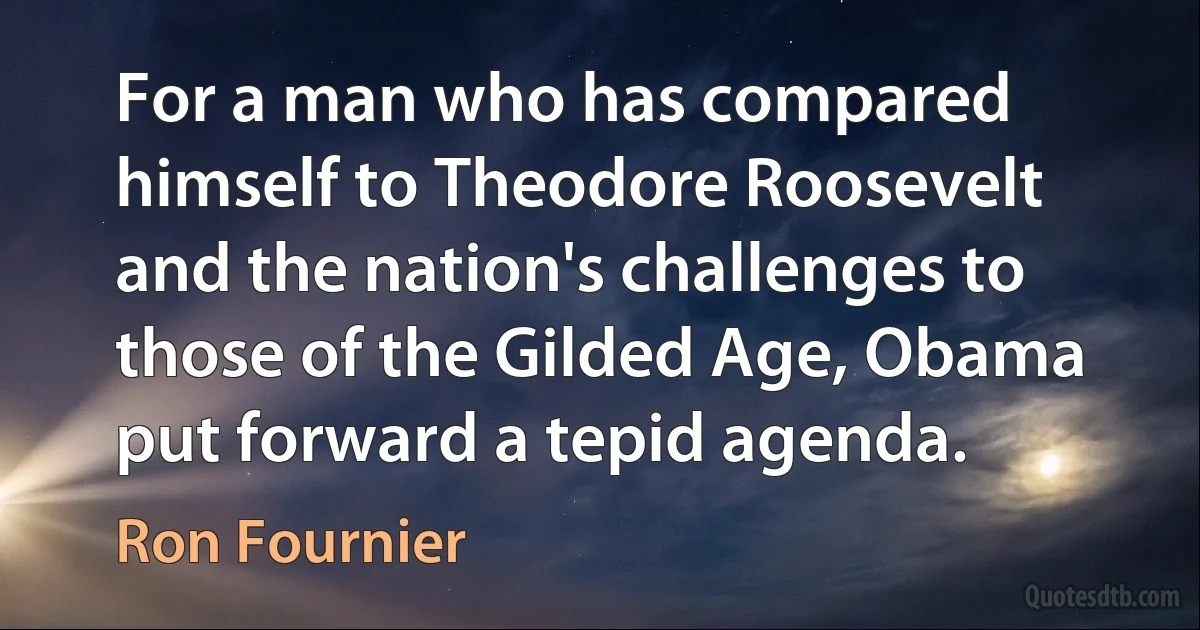 For a man who has compared himself to Theodore Roosevelt and the nation's challenges to those of the Gilded Age, Obama put forward a tepid agenda. (Ron Fournier)