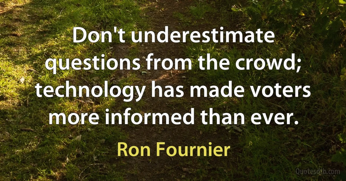 Don't underestimate questions from the crowd; technology has made voters more informed than ever. (Ron Fournier)