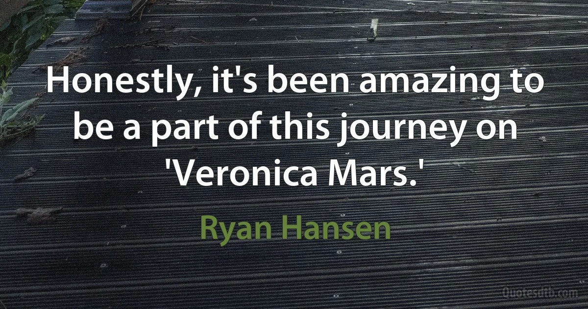 Honestly, it's been amazing to be a part of this journey on 'Veronica Mars.' (Ryan Hansen)