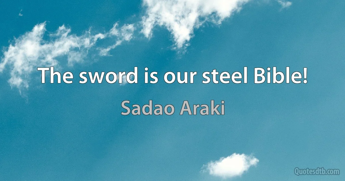 The sword is our steel Bible! (Sadao Araki)