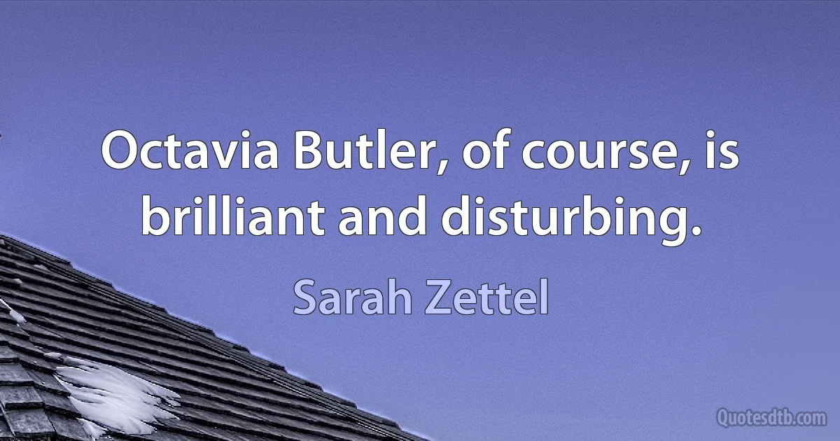 Octavia Butler, of course, is brilliant and disturbing. (Sarah Zettel)