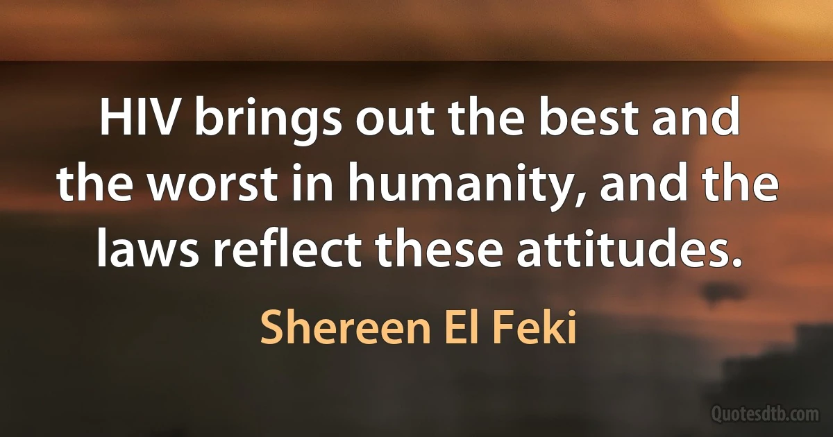 HIV brings out the best and the worst in humanity, and the laws reflect these attitudes. (Shereen El Feki)