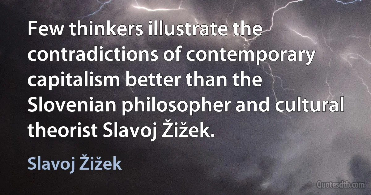 Few thinkers illustrate the contradictions of contemporary capitalism better than the Slovenian philosopher and cultural theorist Slavoj Žižek. (Slavoj Žižek)