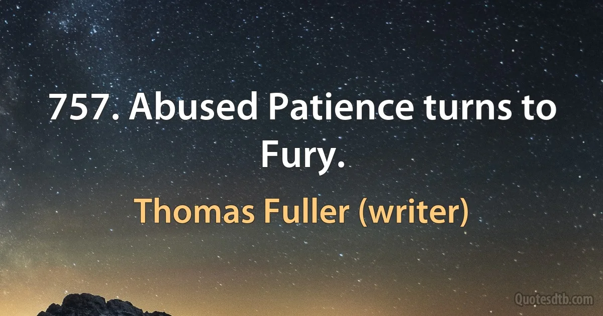 757. Abused Patience turns to Fury. (Thomas Fuller (writer))