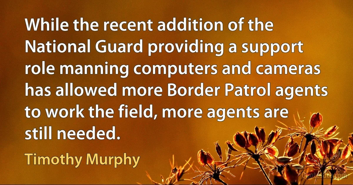 While the recent addition of the National Guard providing a support role manning computers and cameras has allowed more Border Patrol agents to work the field, more agents are still needed. (Timothy Murphy)