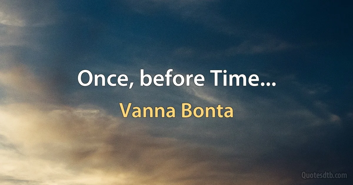 Once, before Time... (Vanna Bonta)