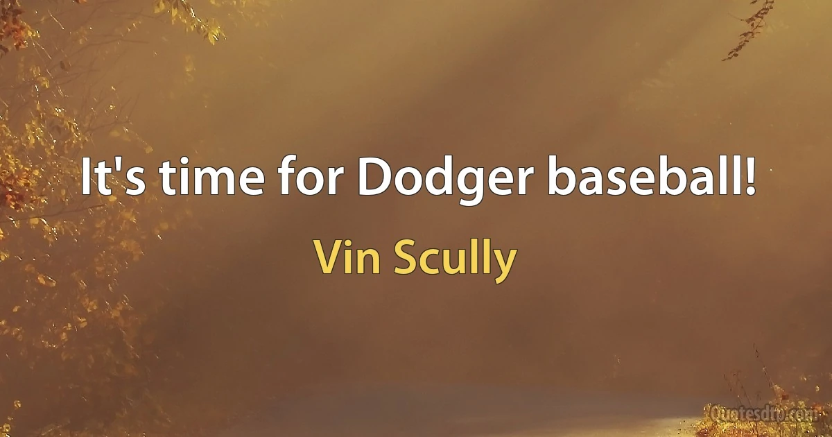 It's time for Dodger baseball! (Vin Scully)