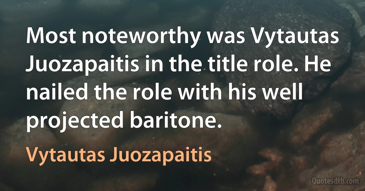 Most noteworthy was Vytautas Juozapaitis in the title role. He nailed the role with his well projected baritone. (Vytautas Juozapaitis)