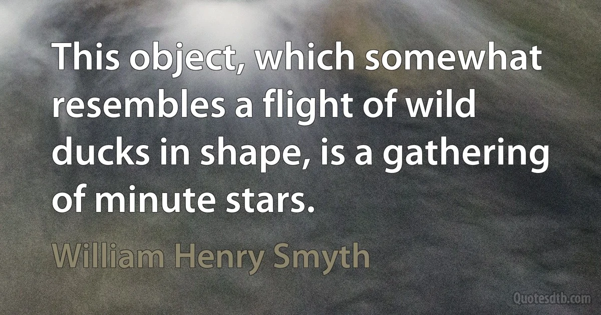 This object, which somewhat resembles a flight of wild ducks in shape, is a gathering of minute stars. (William Henry Smyth)