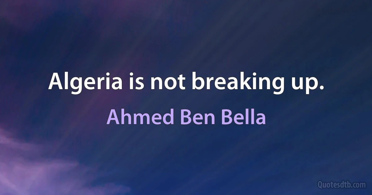 Algeria is not breaking up. (Ahmed Ben Bella)