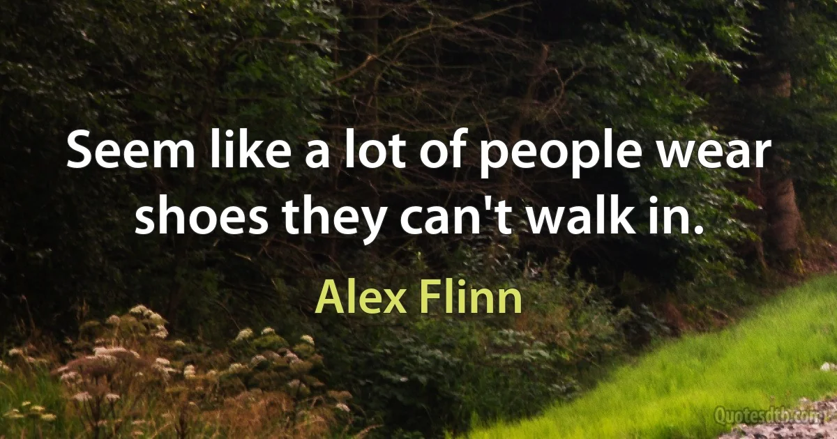 Seem like a lot of people wear shoes they can't walk in. (Alex Flinn)