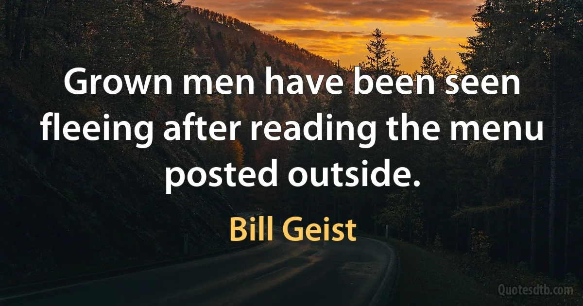 Grown men have been seen fleeing after reading the menu posted outside. (Bill Geist)