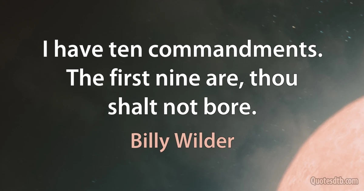 I have ten commandments. The first nine are, thou shalt not bore. (Billy Wilder)