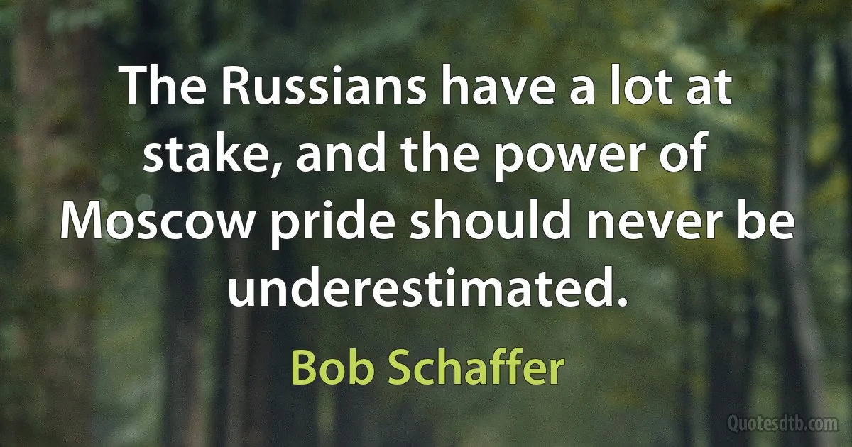 The Russians have a lot at stake, and the power of Moscow pride should never be underestimated. (Bob Schaffer)