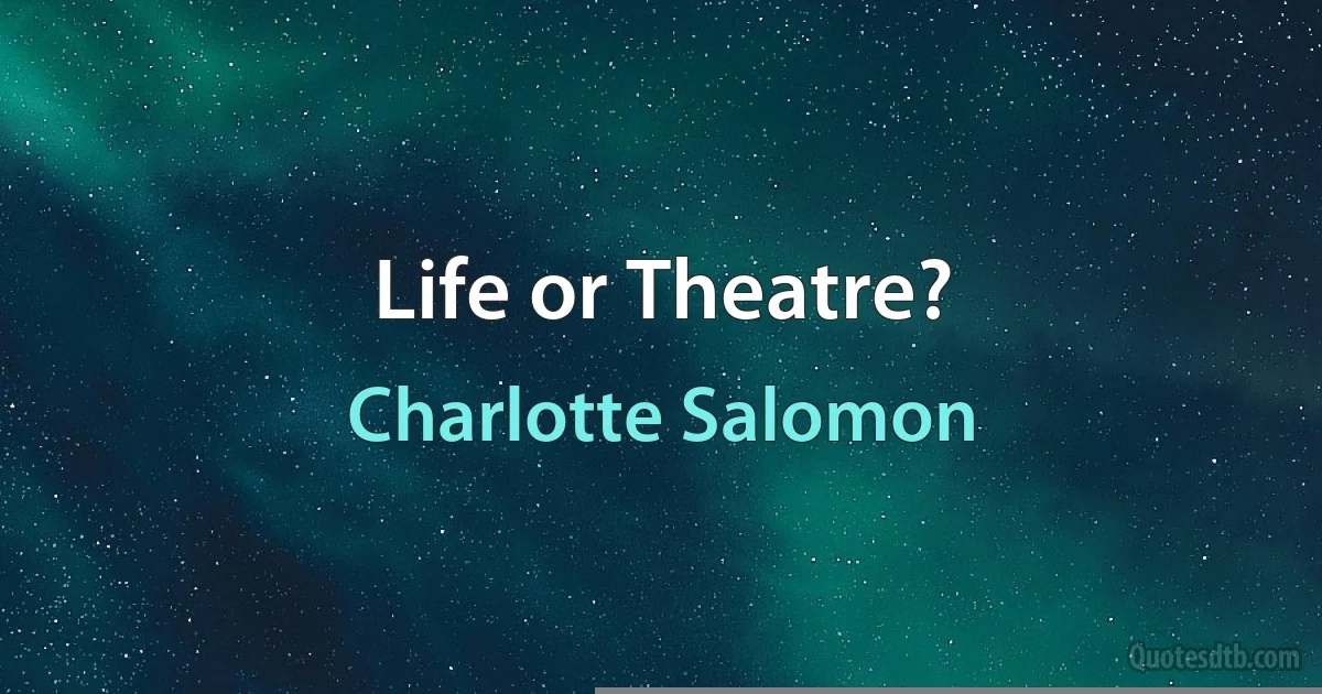 Life or Theatre? (Charlotte Salomon)