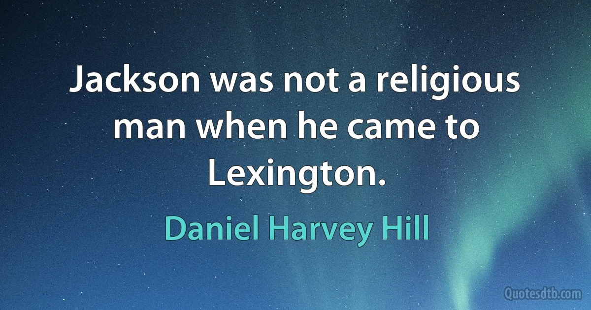 Jackson was not a religious man when he came to Lexington. (Daniel Harvey Hill)