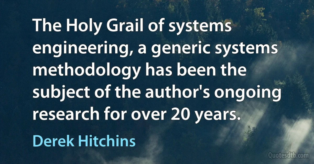 The Holy Grail of systems engineering, a generic systems methodology has been the subject of the author's ongoing research for over 20 years. (Derek Hitchins)