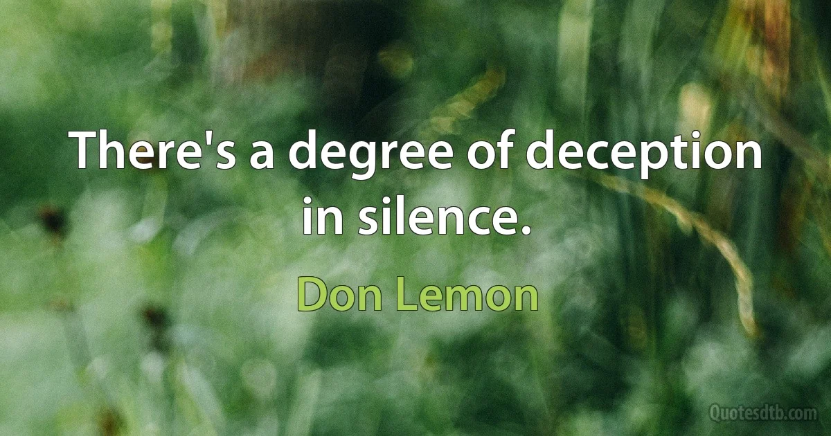 There's a degree of deception in silence. (Don Lemon)