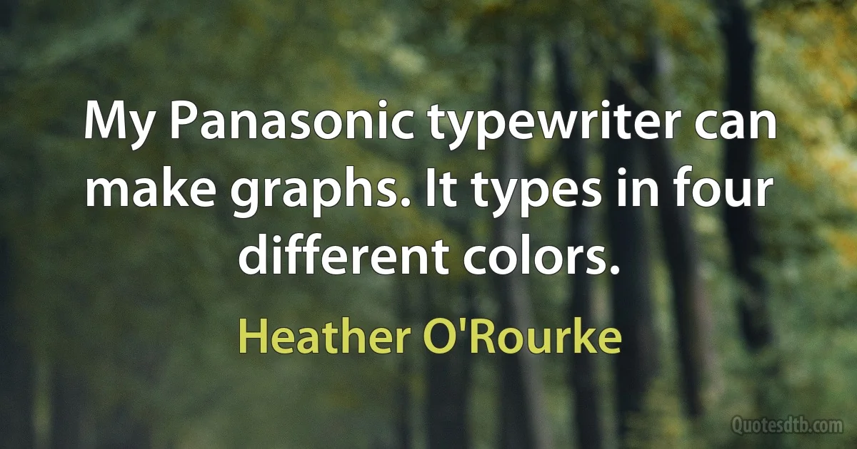 My Panasonic typewriter can make graphs. It types in four different colors. (Heather O'Rourke)