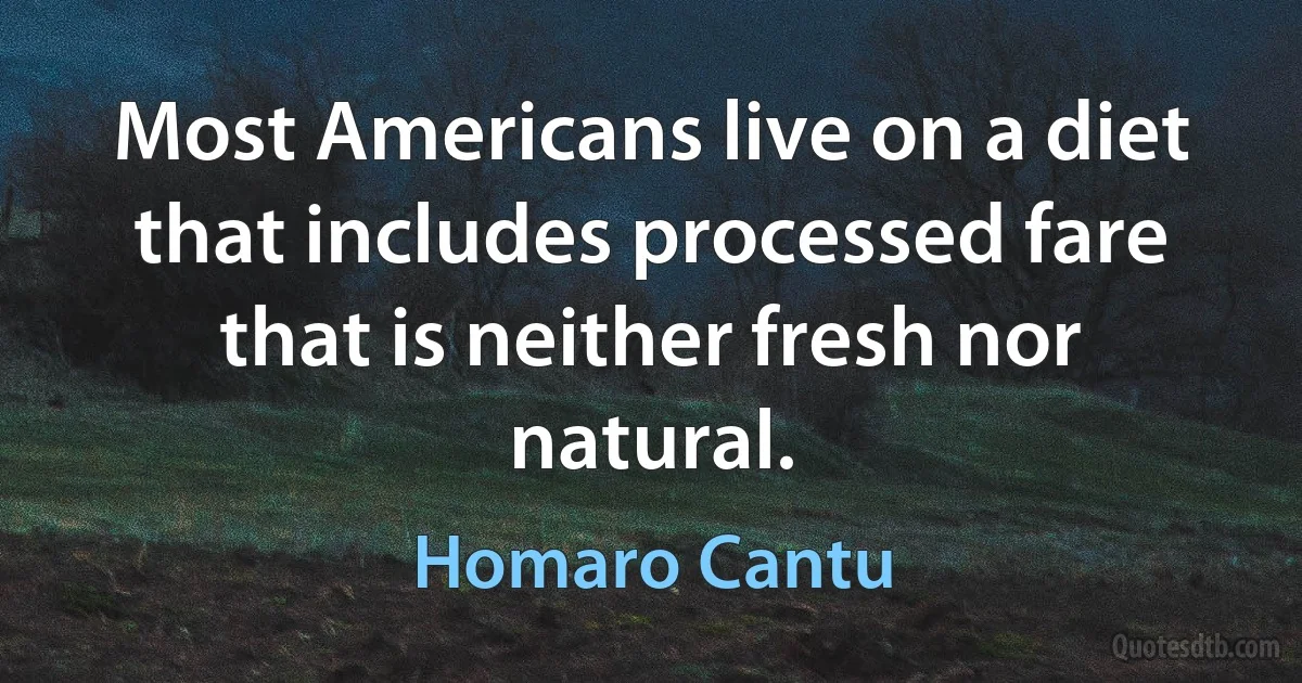 Most Americans live on a diet that includes processed fare that is neither fresh nor natural. (Homaro Cantu)