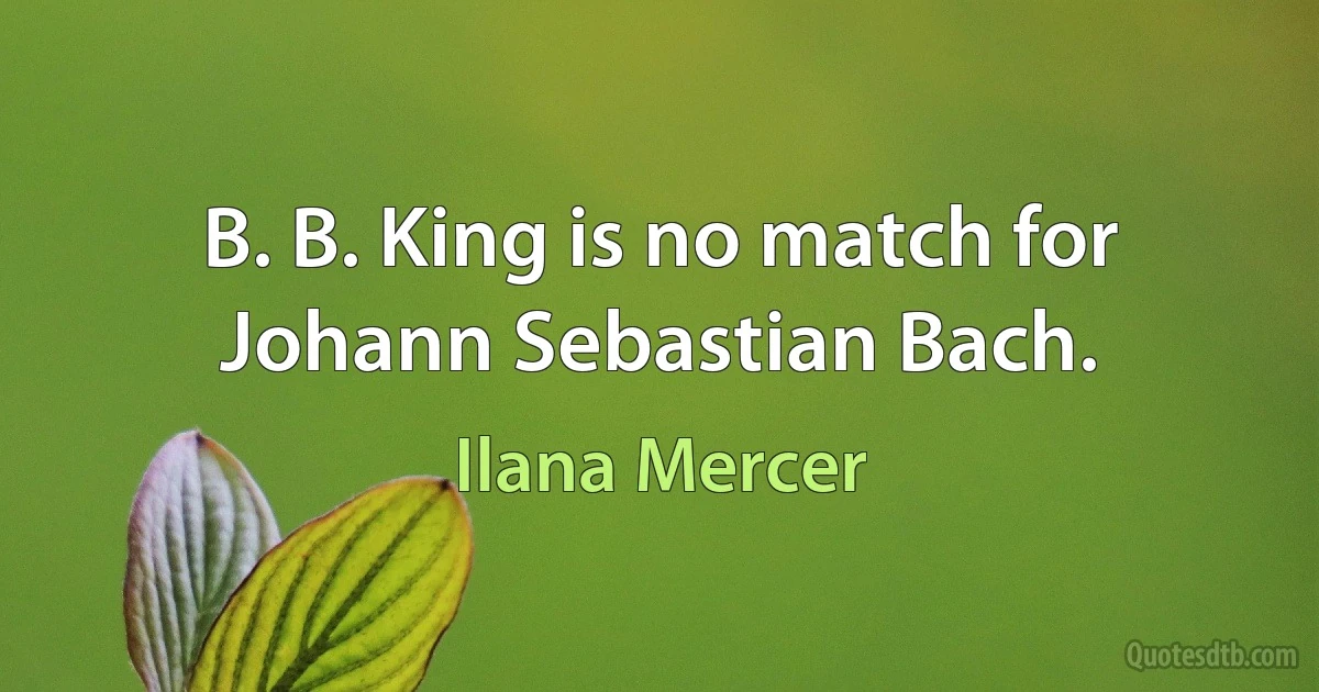 B. B. King is no match for Johann Sebastian Bach. (Ilana Mercer)