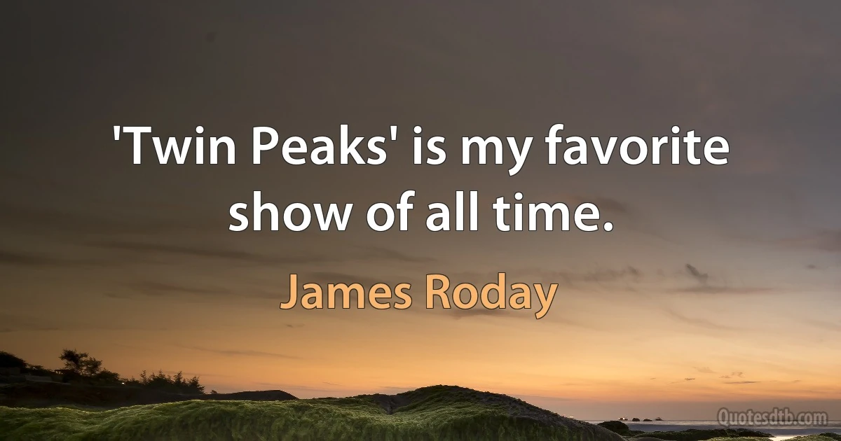 'Twin Peaks' is my favorite show of all time. (James Roday)