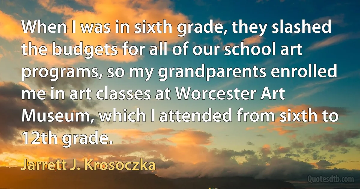 When I was in sixth grade, they slashed the budgets for all of our school art programs, so my grandparents enrolled me in art classes at Worcester Art Museum, which I attended from sixth to 12th grade. (Jarrett J. Krosoczka)