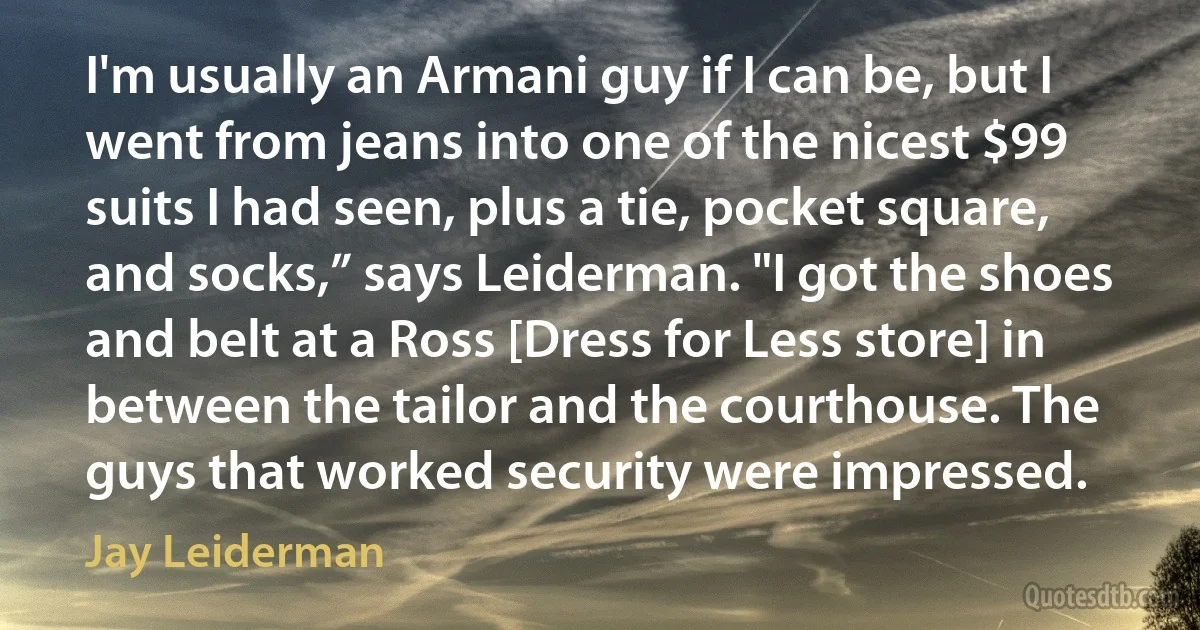 I'm usually an Armani guy if I can be, but I went from jeans into one of the nicest $99 suits I had seen, plus a tie, pocket square, and socks,” says Leiderman. "I got the shoes and belt at a Ross [Dress for Less store] in between the tailor and the courthouse. The guys that worked security were impressed. (Jay Leiderman)