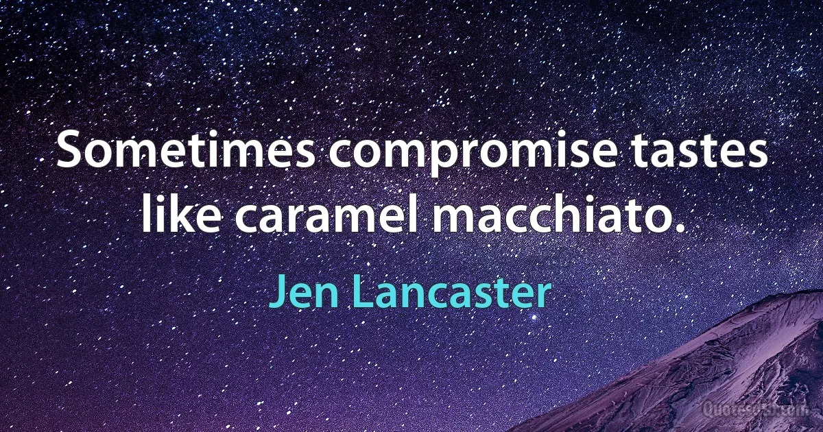 Sometimes compromise tastes like caramel macchiato. (Jen Lancaster)