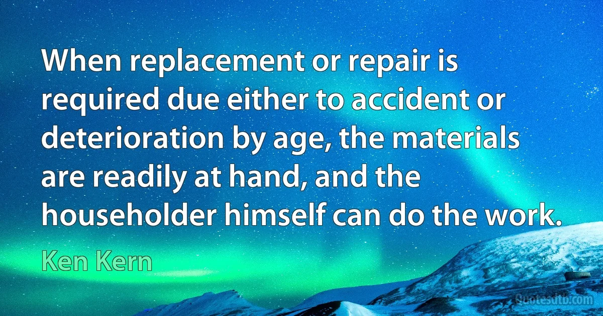 When replacement or repair is required due either to accident or deterioration by age, the materials are readily at hand, and the householder himself can do the work. (Ken Kern)