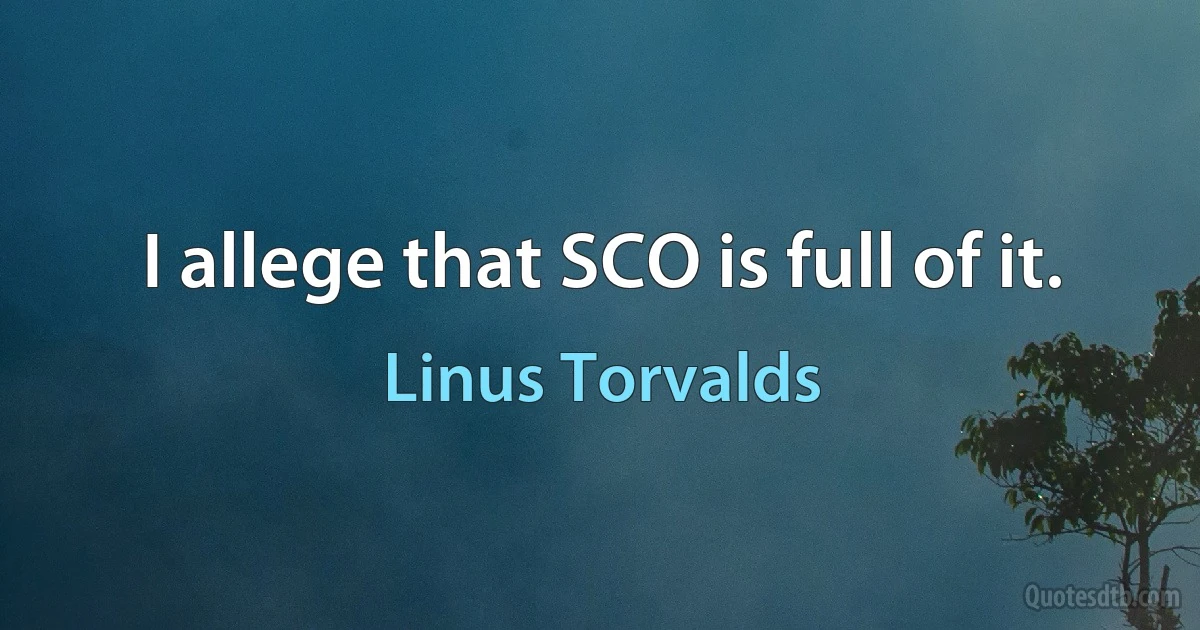 I allege that SCO is full of it. (Linus Torvalds)