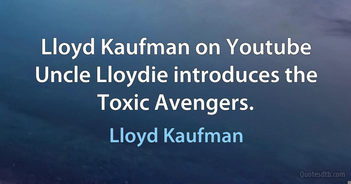 Lloyd Kaufman on Youtube Uncle Lloydie introduces the Toxic Avengers. (Lloyd Kaufman)